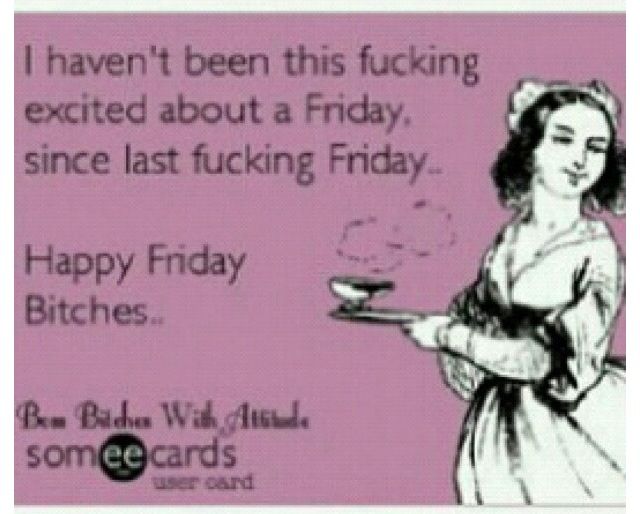 Its Friday Bitchesmeme